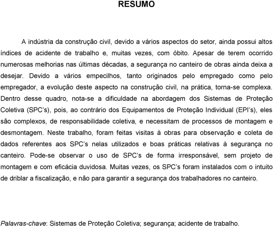 Devido a vários empecilhos, tanto originados pelo empregado como pelo empregador, a evolução deste aspecto na construção civil, na prática, torna-se complexa.