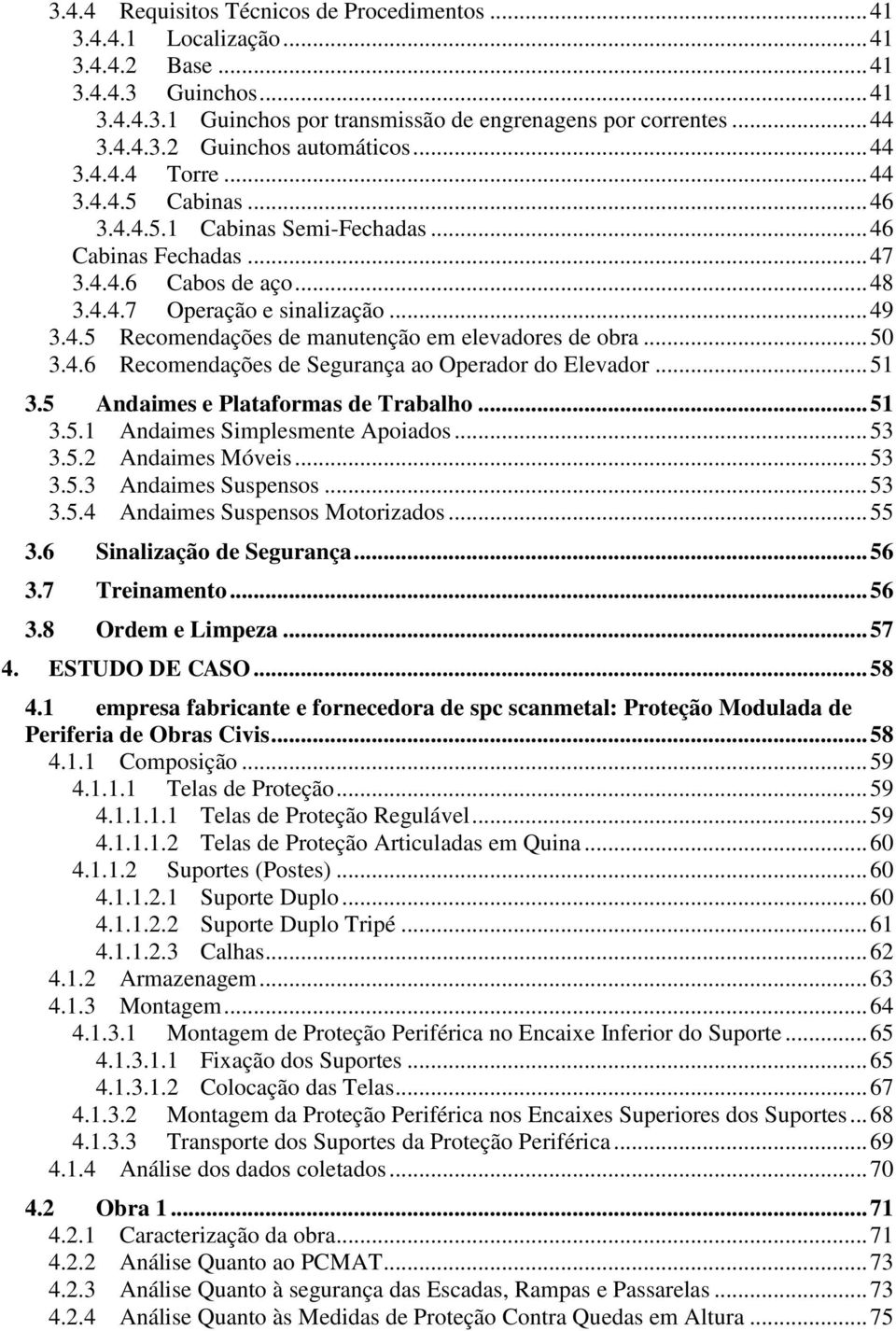 .. 50 3.4.6 Recomendações de Segurança ao Operador do Elevador... 51 3.5 Andaimes e Plataformas de Trabalho... 51 3.5.1 Andaimes Simplesmente Apoiados... 53 3.5.2 Andaimes Móveis... 53 3.5.3 Andaimes Suspensos.