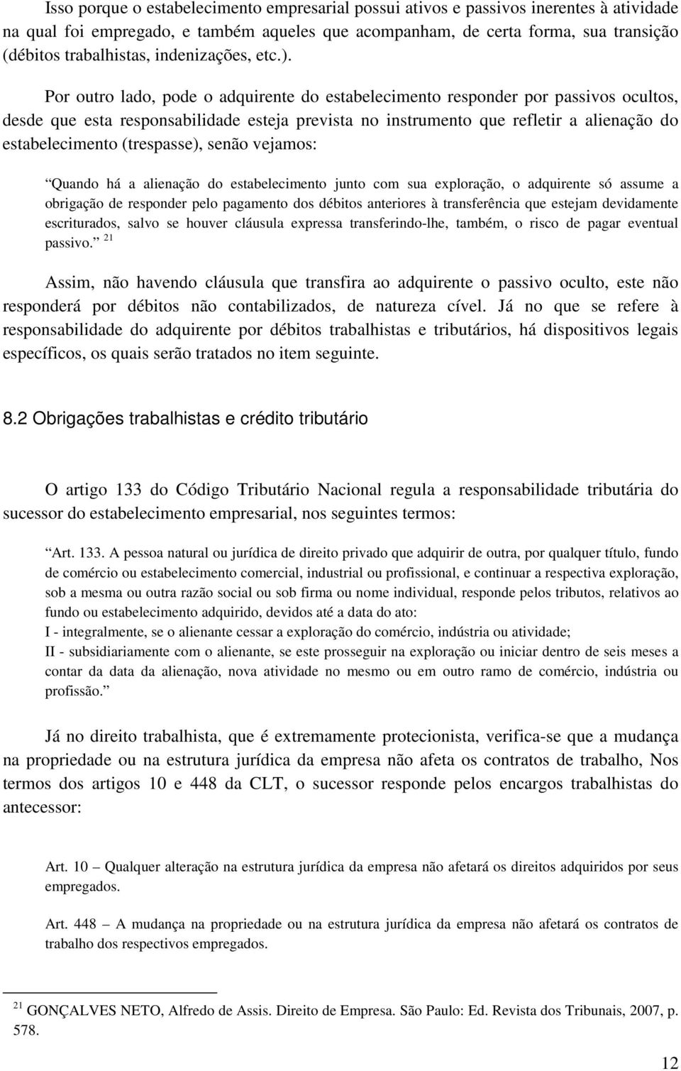 Por outro lado, pode o adquirente do estabelecimento responder por passivos ocultos, desde que esta responsabilidade esteja prevista no instrumento que refletir a alienação do estabelecimento