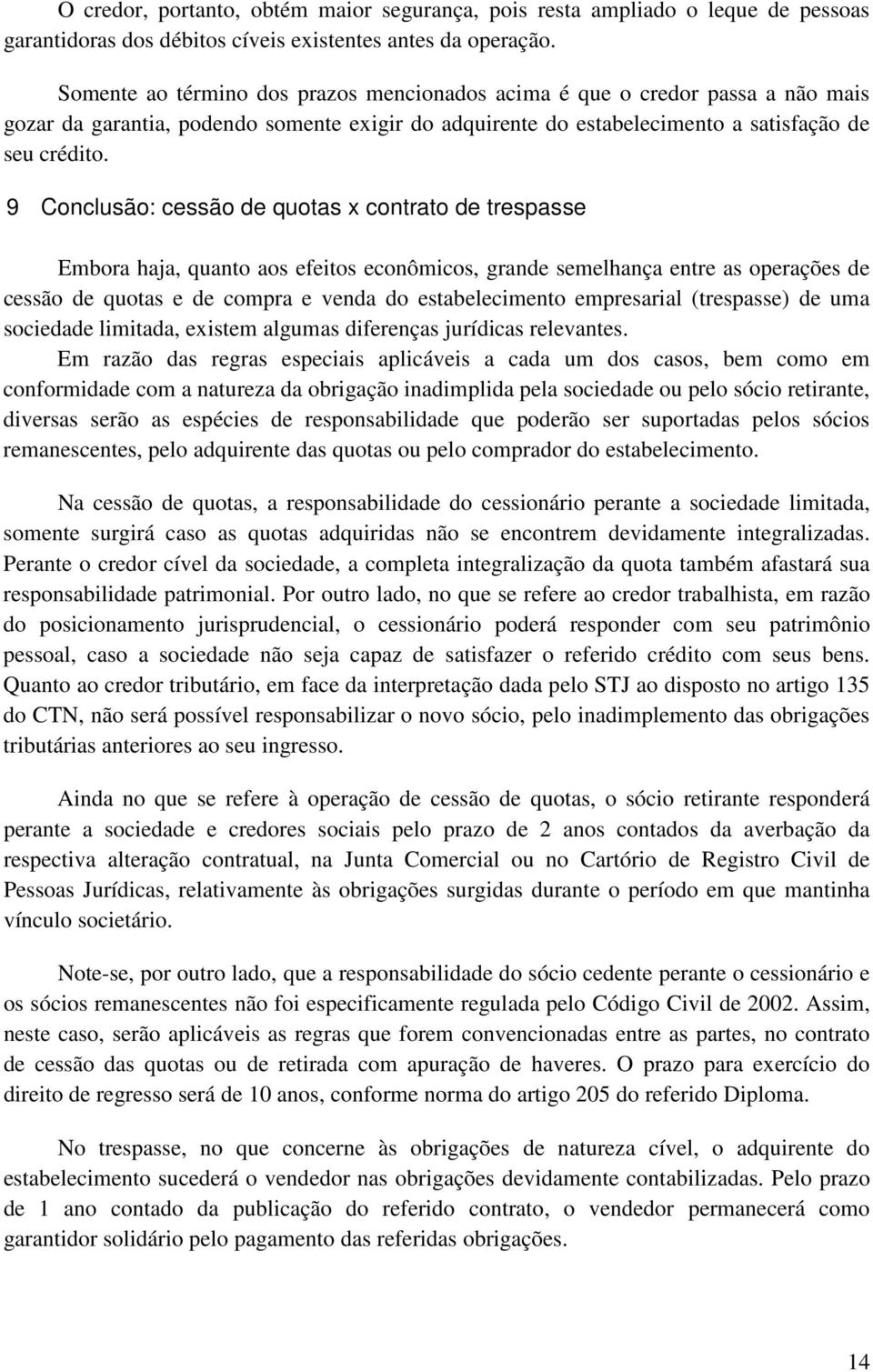 9 Conclusão: cessão de quotas x contrato de trespasse Embora haja, quanto aos efeitos econômicos, grande semelhança entre as operações de cessão de quotas e de compra e venda do estabelecimento