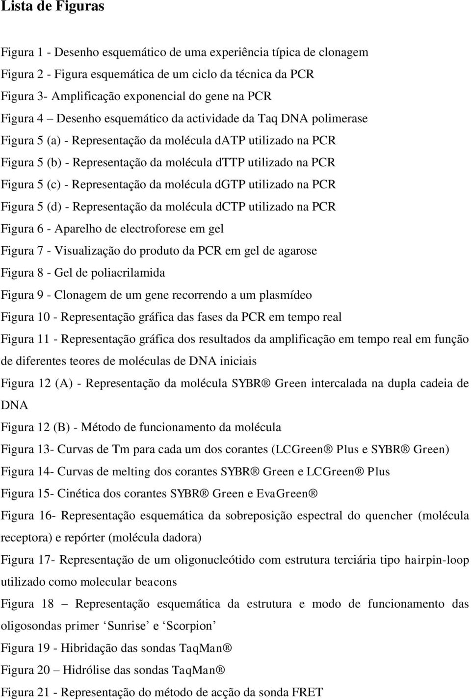 (c) - Representação da molécula dgtp utilizado na PCR Figura 5 (d) - Representação da molécula dctp utilizado na PCR Figura 6 - Aparelho de electroforese em gel Figura 7 - Visualização do produto da