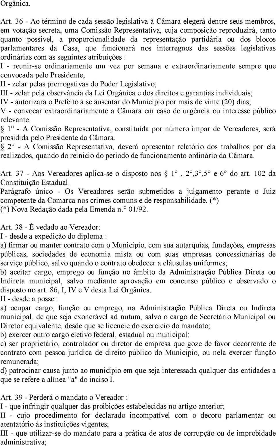 proporcionalidade da representação partidária ou dos blocos parlamentares da Casa, que funcionará nos interregnos das sessões legislativas ordinárias com as seguintes atribuições : I - reunir-se