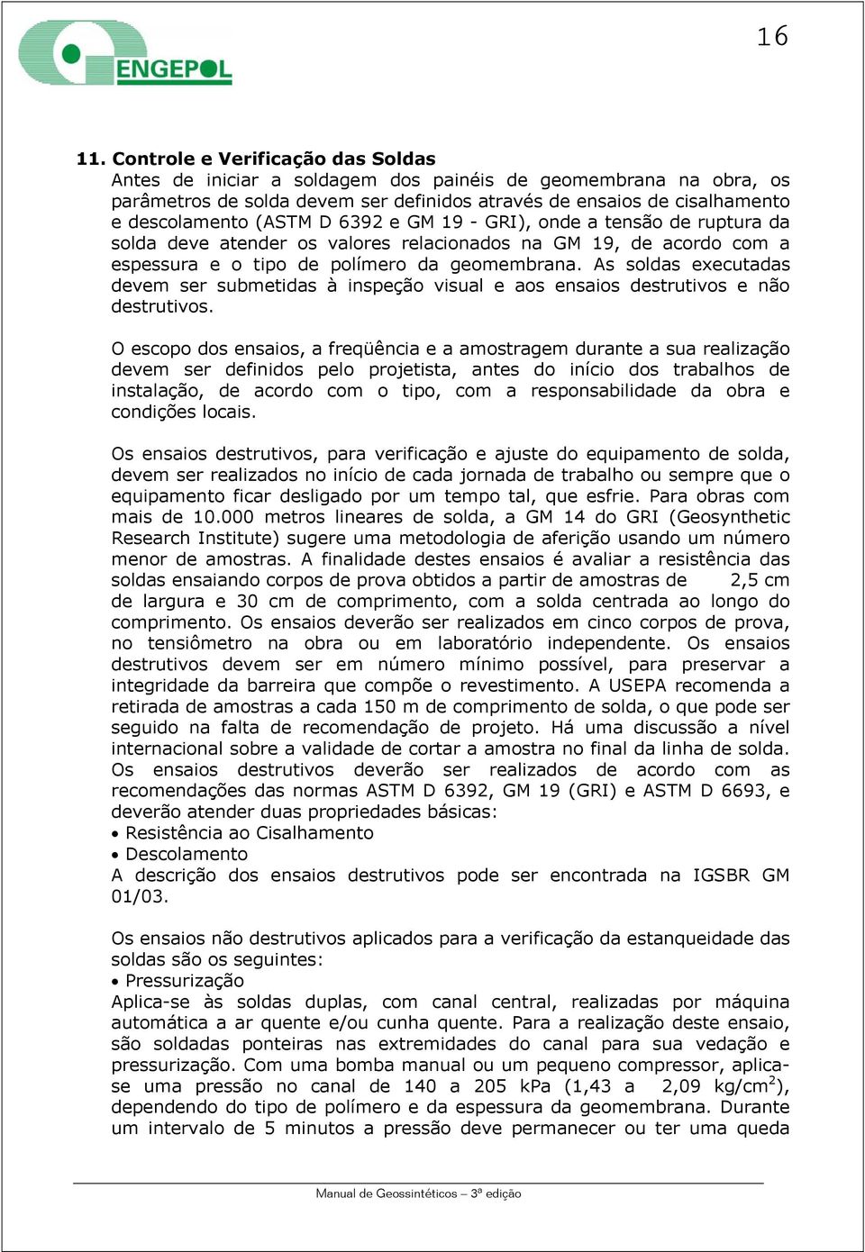 GM 19 - GRI), onde a tensão de ruptura da solda deve atender os valores relacionados na GM 19, de acordo com a espessura e o tipo de polímero da geomembrana.