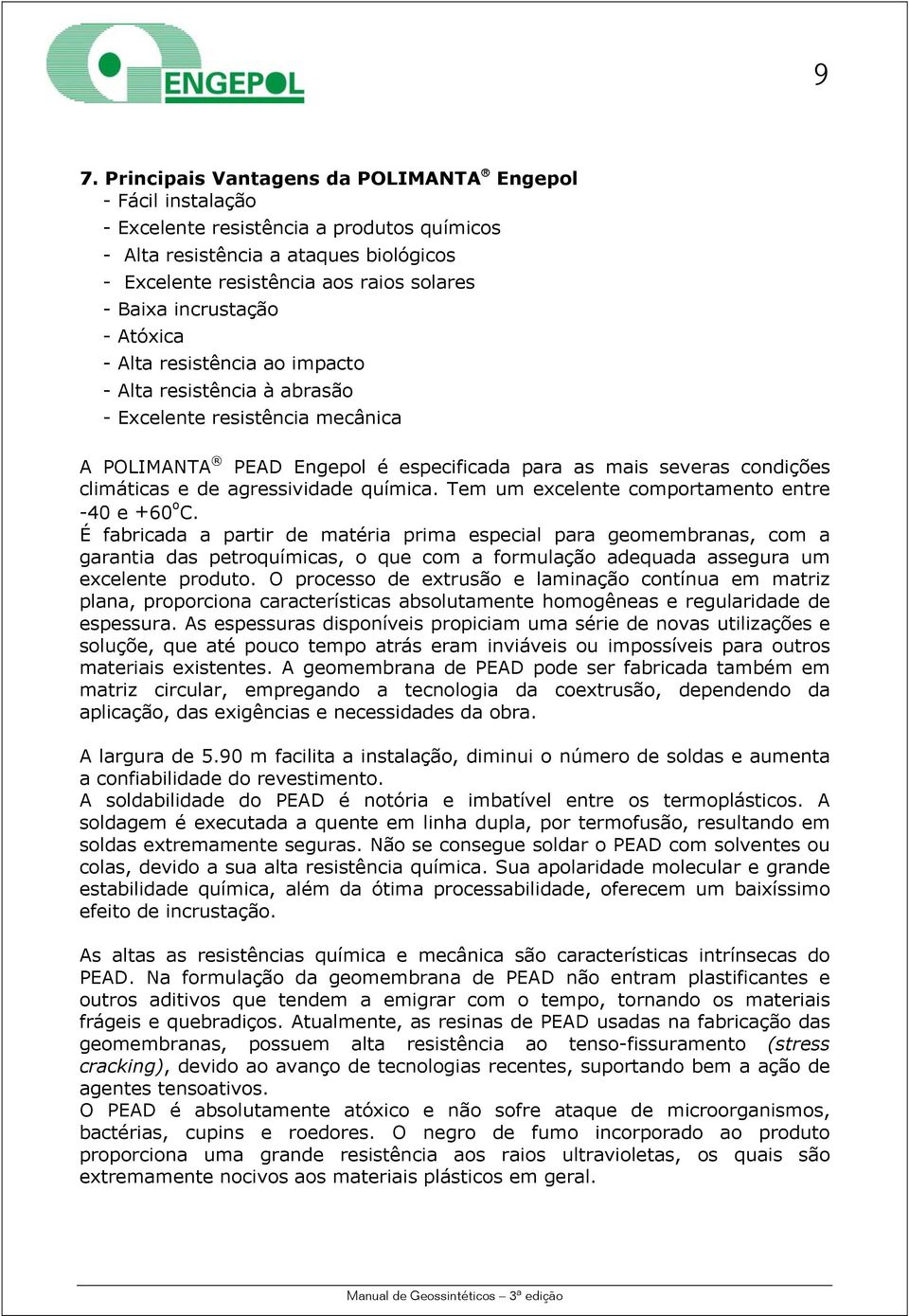 de agressividade química. Tem um excelente comportamento entre -40 e +60 o C.