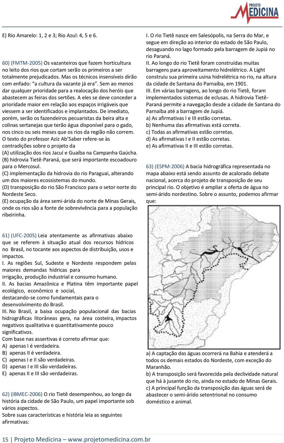 A eles se deve conceder a prioridade maior em relação aos espaços irrigáveis que viessem a ser identificados e implantados.