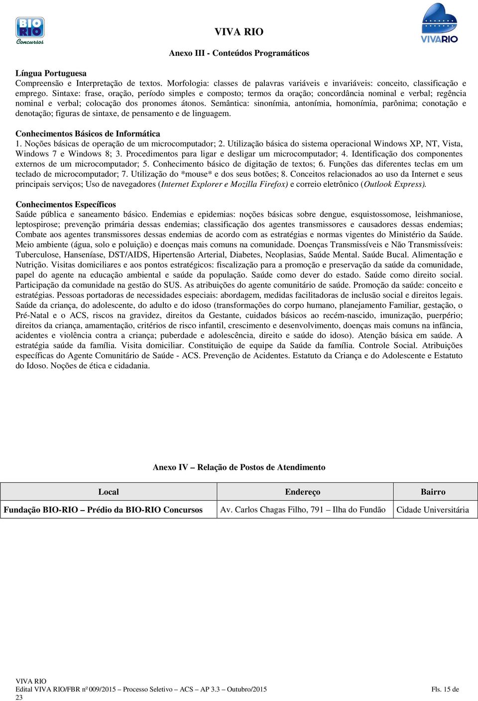 Semântica: sinonímia, antonímia, homonímia, parônima; conotação e denotação; figuras de sintaxe, de pensamento e de linguagem. Conhecimentos Básicos de Informática 1.