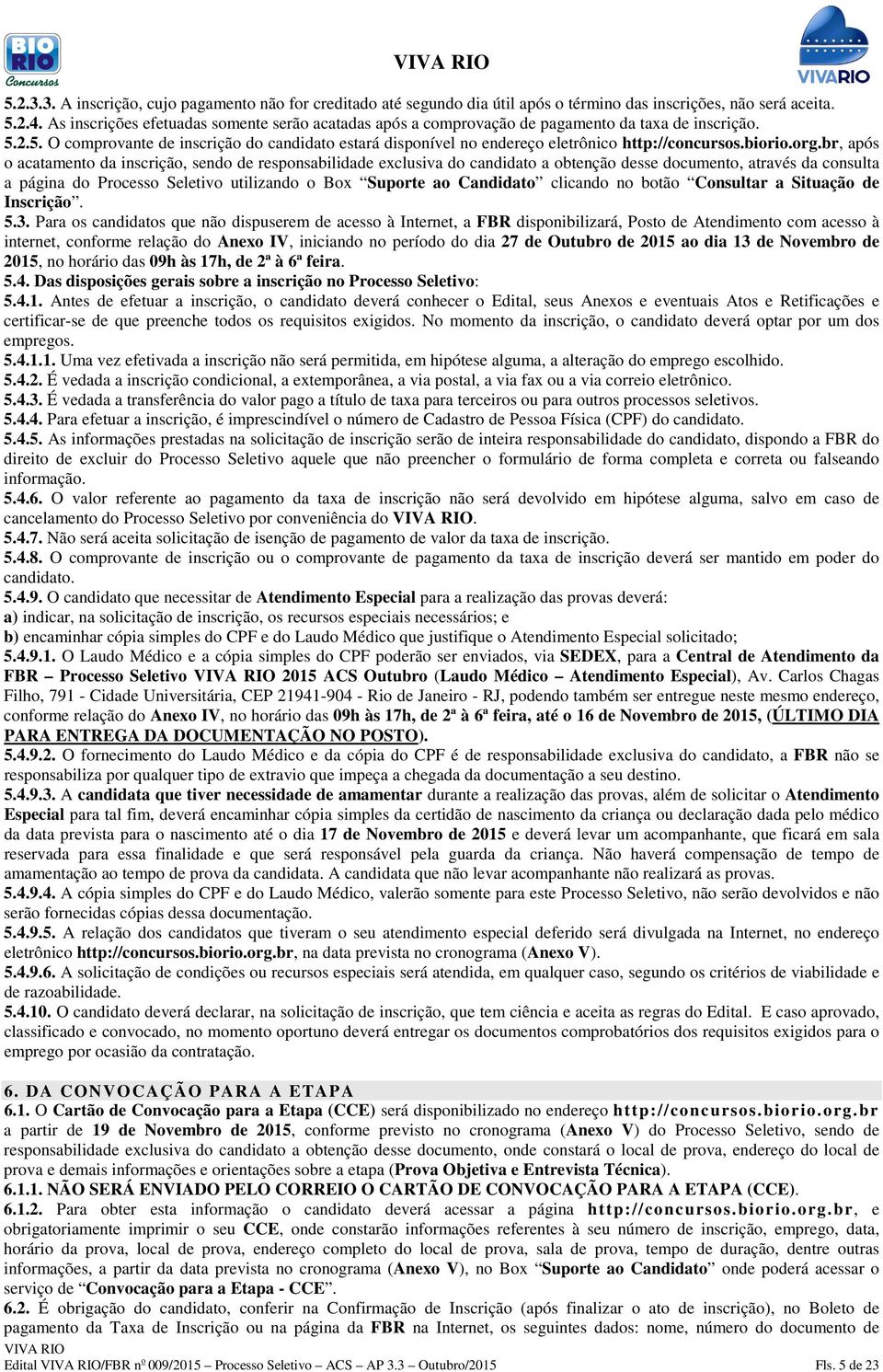 2.5. O comprovante de inscrição do candidato estará disponível no endereço eletrônico http://concursos.biorio.org.