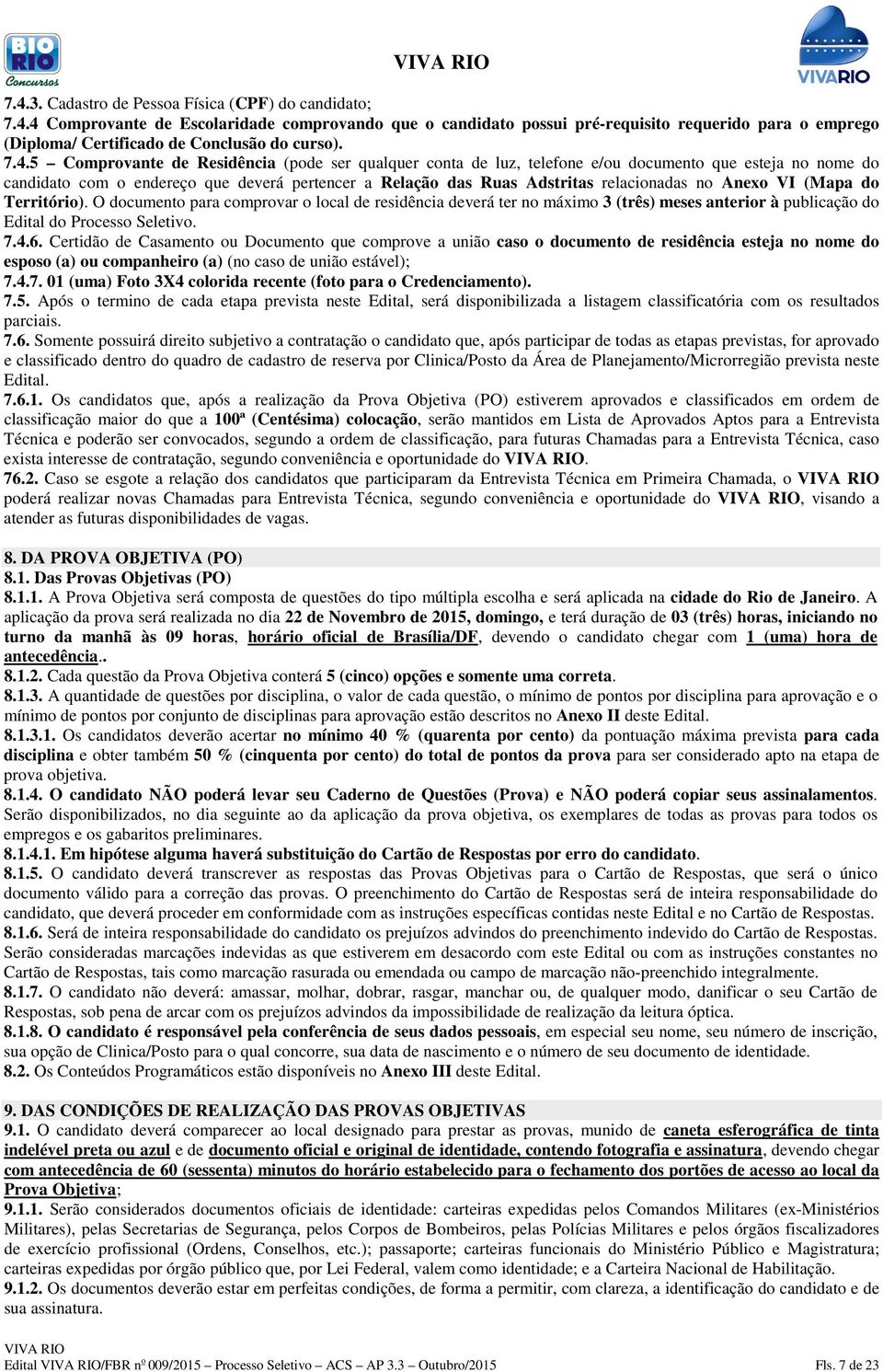 no Anexo VI (Mapa do Território). O documento para comprovar o local de residência deverá ter no máximo 3 (três) meses anterior à publicação do Edital do Processo Seletivo. 7.4.6.