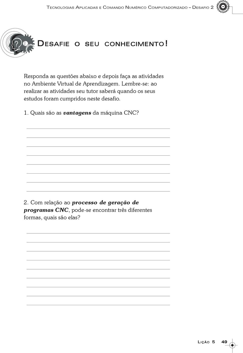 Lembre-se: ao realizar as atividades seu tutor saberá quando os seus estudos foram cumpridos neste desafio. 1.