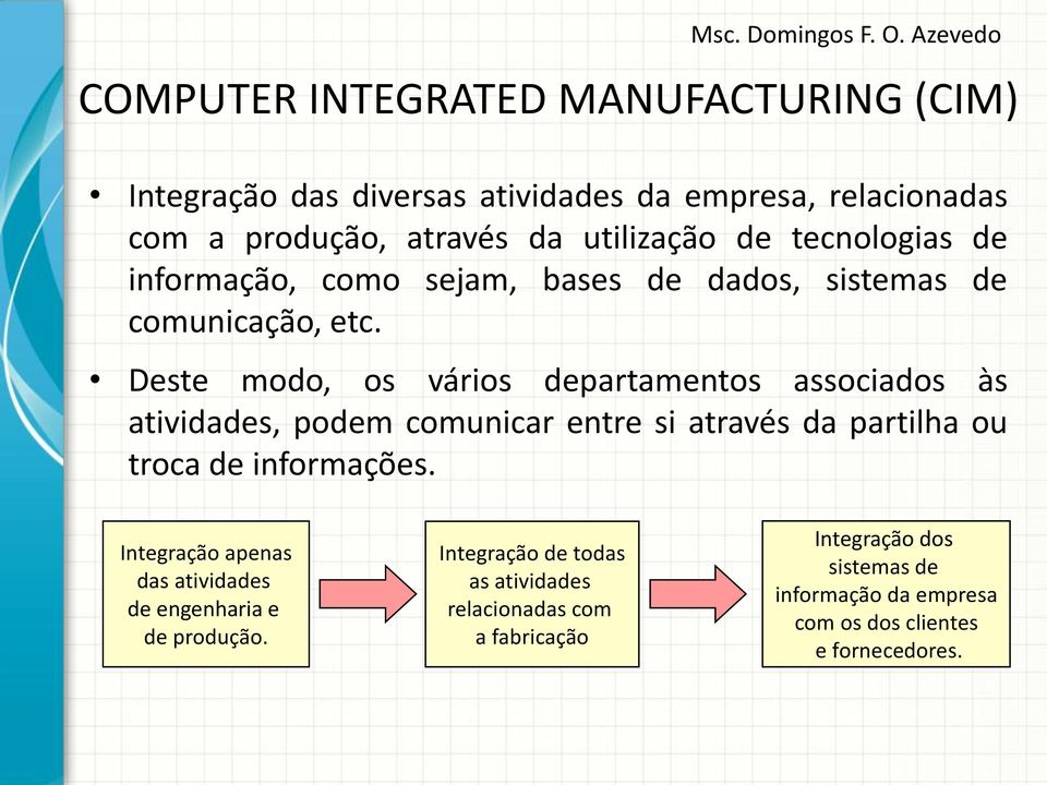 Deste modo, os vários departamentos associados às atividades, podem comunicar entre si através da partilha ou troca de informações.