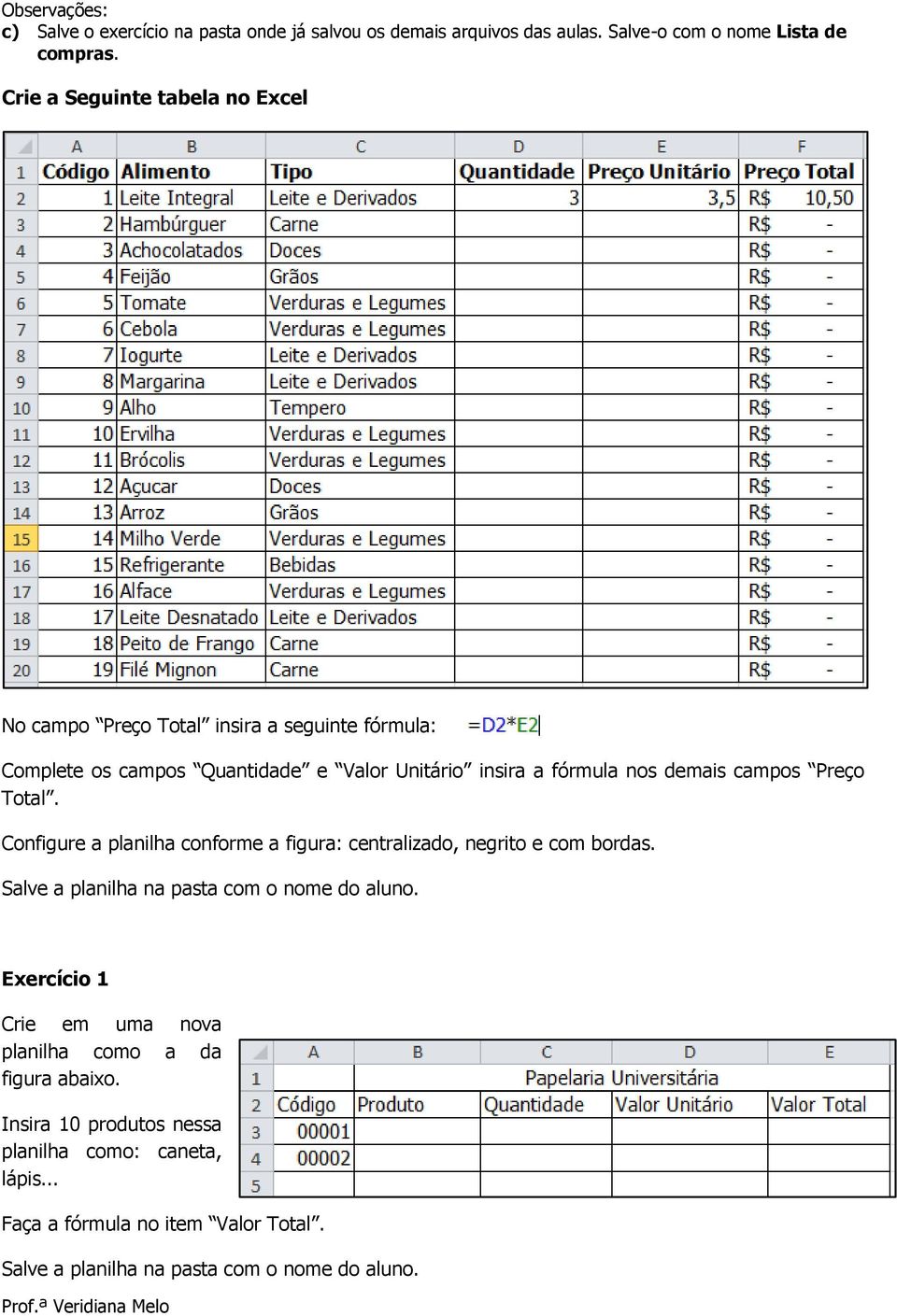 campos Preço Total. Configure a planilha conforme a figura: centralizado, negrito e com bordas. Salve a planilha na pasta com o nome do aluno.