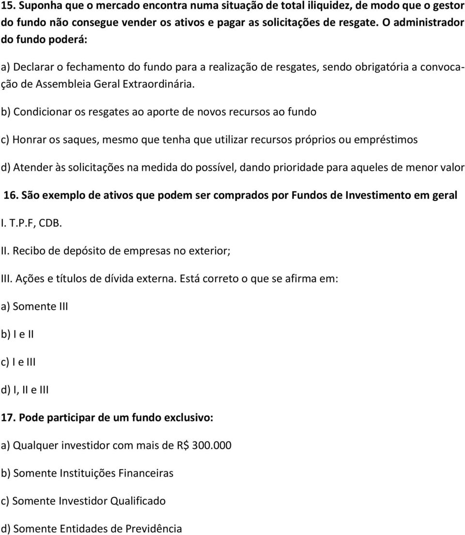 b) Condicionar os resgates ao aporte de novos recursos ao fundo c) Honrar os saques, mesmo que tenha que utilizar recursos próprios ou empréstimos d) Atender às solicitações na medida do possível,