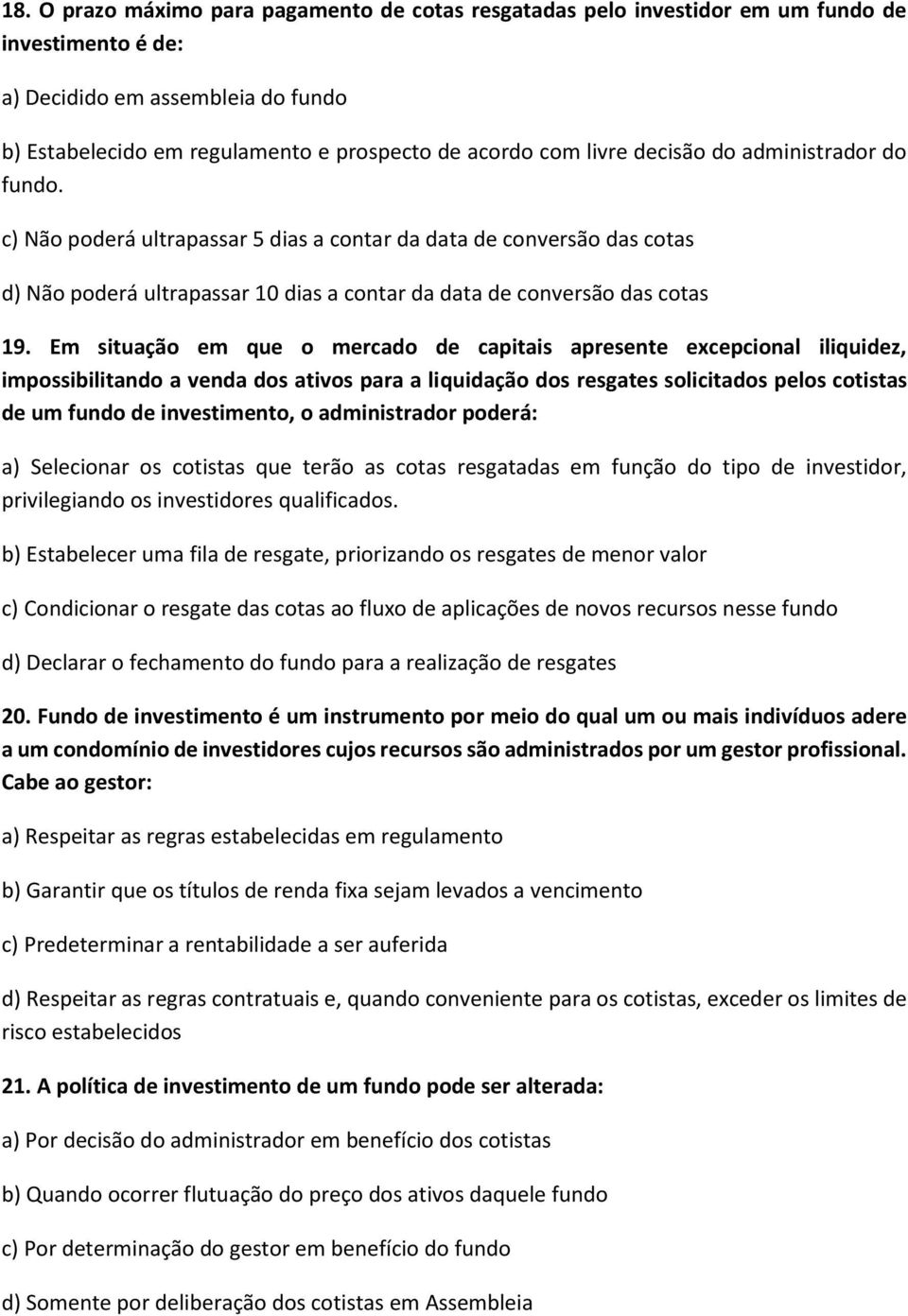 Em situação em que o mercado de capitais apresente excepcional iliquidez, impossibilitando a venda dos ativos para a liquidação dos resgates solicitados pelos cotistas de um fundo de investimento, o