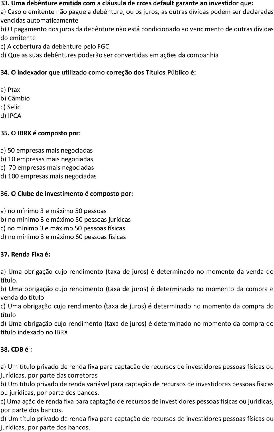 convertidas em ações da companhia 34. O indexador que utilizado como correção dos Títulos Público é: a) Ptax b) Câmbio c) Selic d) IPCA 35.