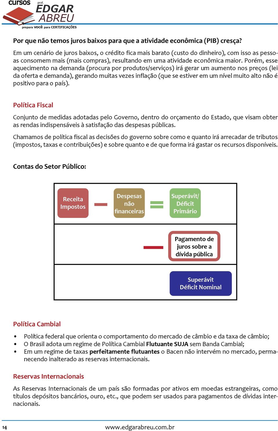 Porém, esse aquecimento na demanda (procura por produtos/serviços) irá gerar um aumento nos preços (lei da oferta e demanda), gerando muitas vezes inflação (que se estiver em um nível muito alto não