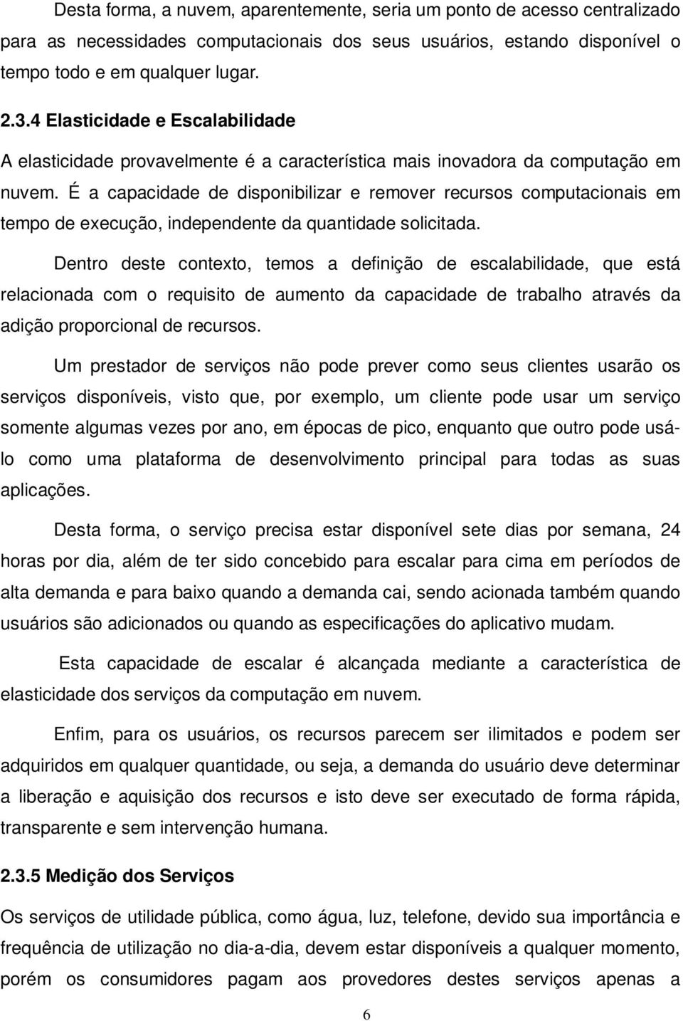 É a capacidade de disponibilizar e remover recursos computacionais em tempo de execução, independente da quantidade solicitada.