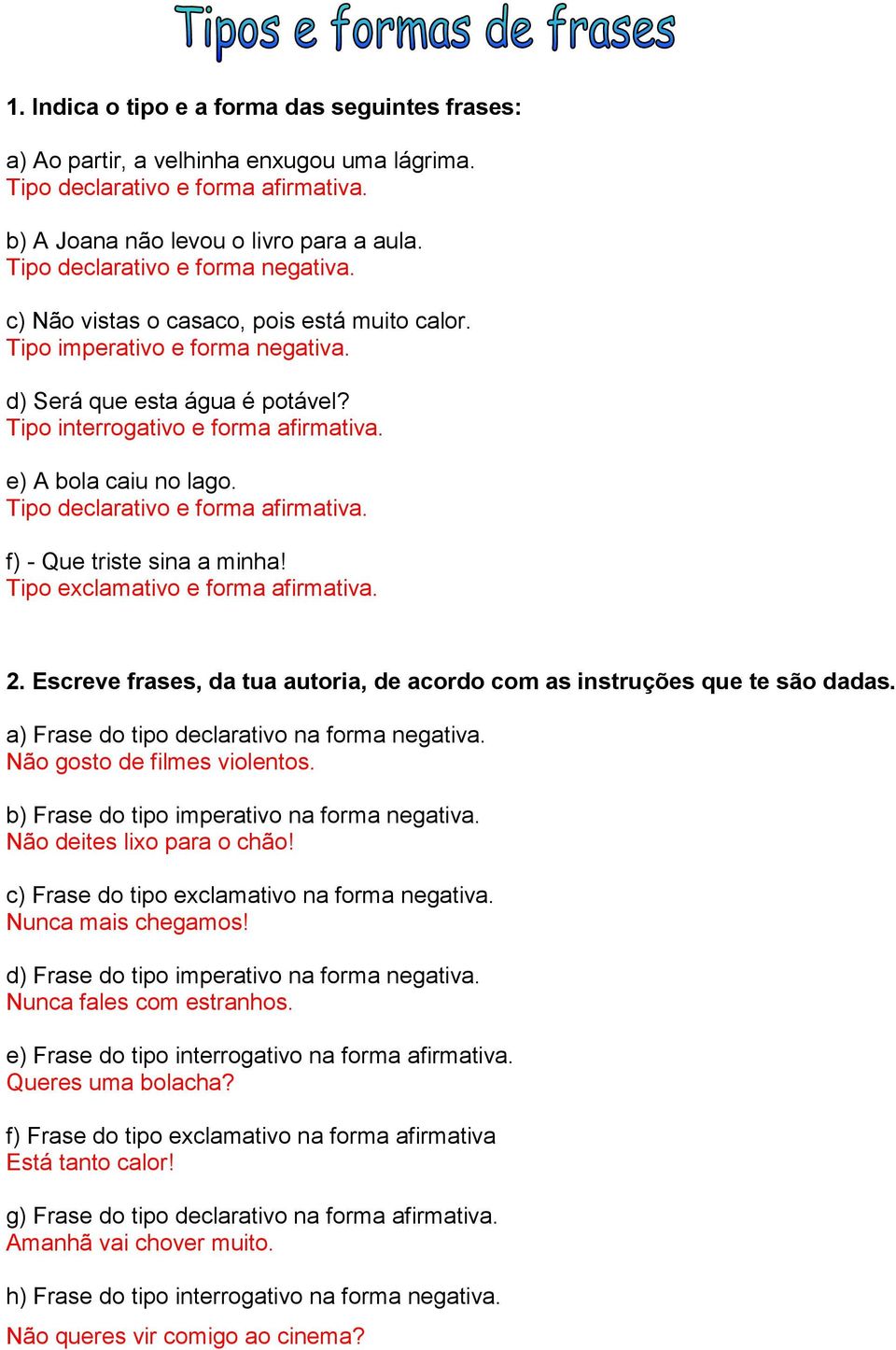 e) A bola caiu no lago. Tipo declarativo e forma afirmativa. f) - Que triste sina a minha! Tipo exclamativo e forma afirmativa. 2.