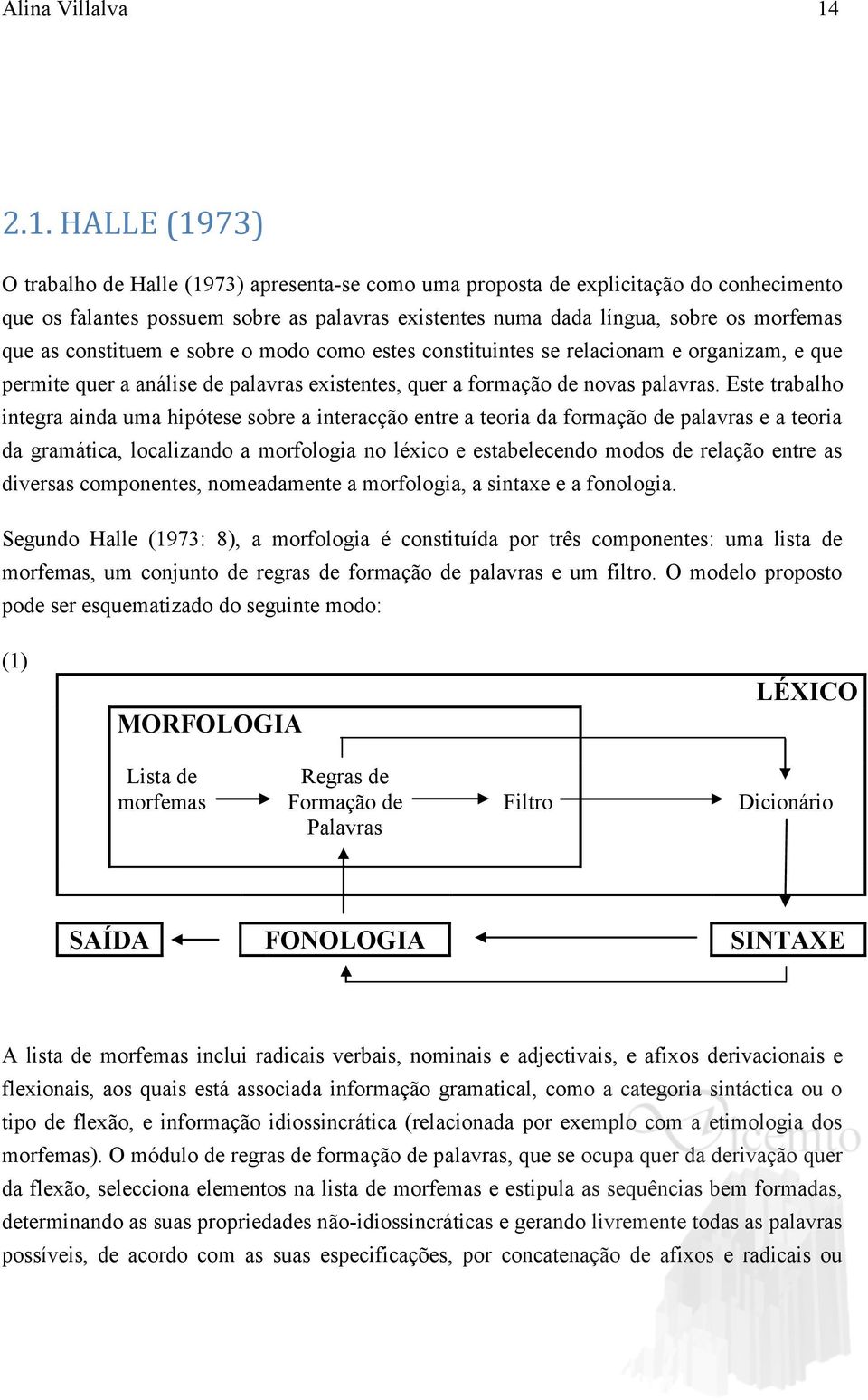 que as constituem e sobre o modo como estes constituintes se relacionam e organizam, e que permite quer a análise de palavras existentes, quer a formação de novas palavras.