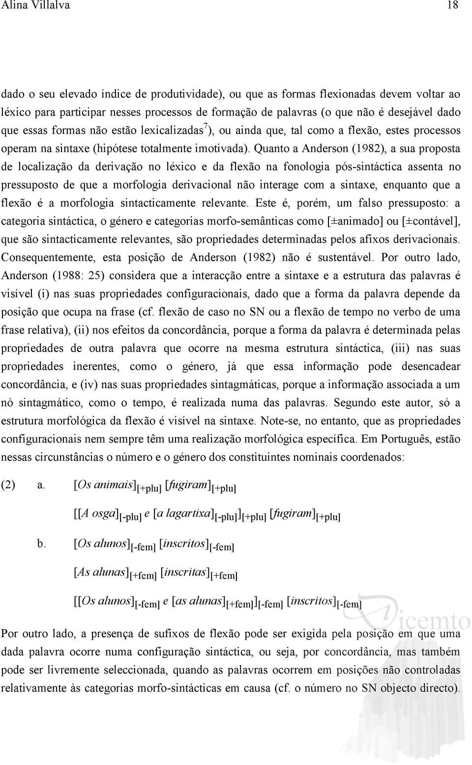 Quanto a Anderson (1982), a sua proposta de localização da derivação no léxico e da flexão na fonologia pós-sintáctica assenta no pressuposto de que a morfologia derivacional não interage com a