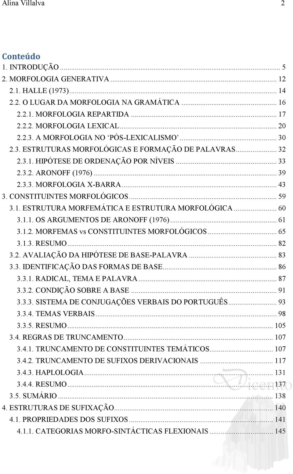 .. 43 3. CONSTITUINTES MORFOLÓGICOS... 59 3.1. ESTRUTURA MORFEMÁTICA E ESTRUTURA MORFOLÓGICA... 60 3.1.1. OS ARGUMENTOS DE ARONOFF (1976)... 61 3.1.2. MORFEMAS vs CONSTITUINTES MORFOLÓGICOS... 65 3.1.3. RESUMO.