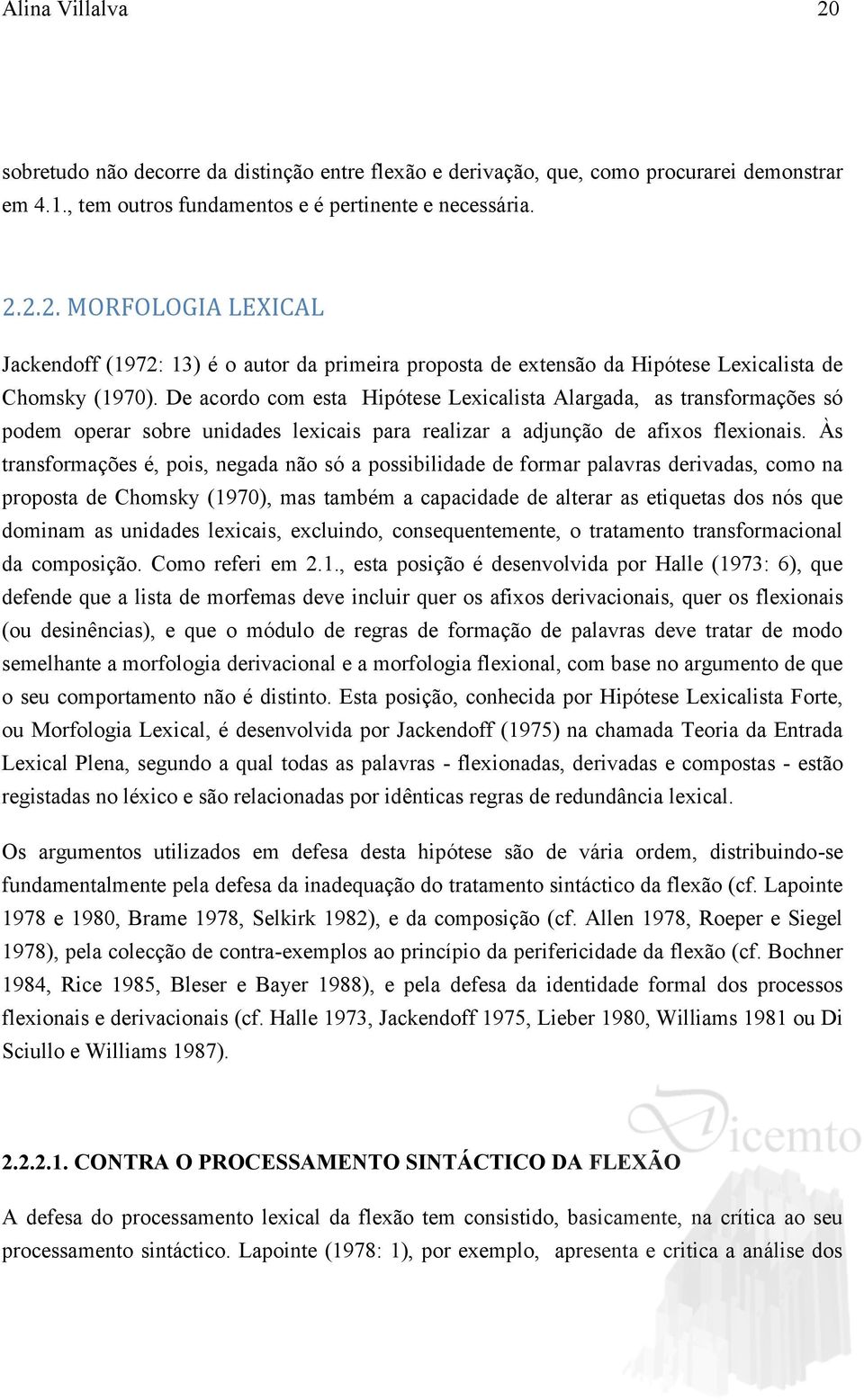 Às transformações é, pois, negada não só a possibilidade de formar palavras derivadas, como na proposta de Chomsky (1970), mas também a capacidade de alterar as etiquetas dos nós que dominam as