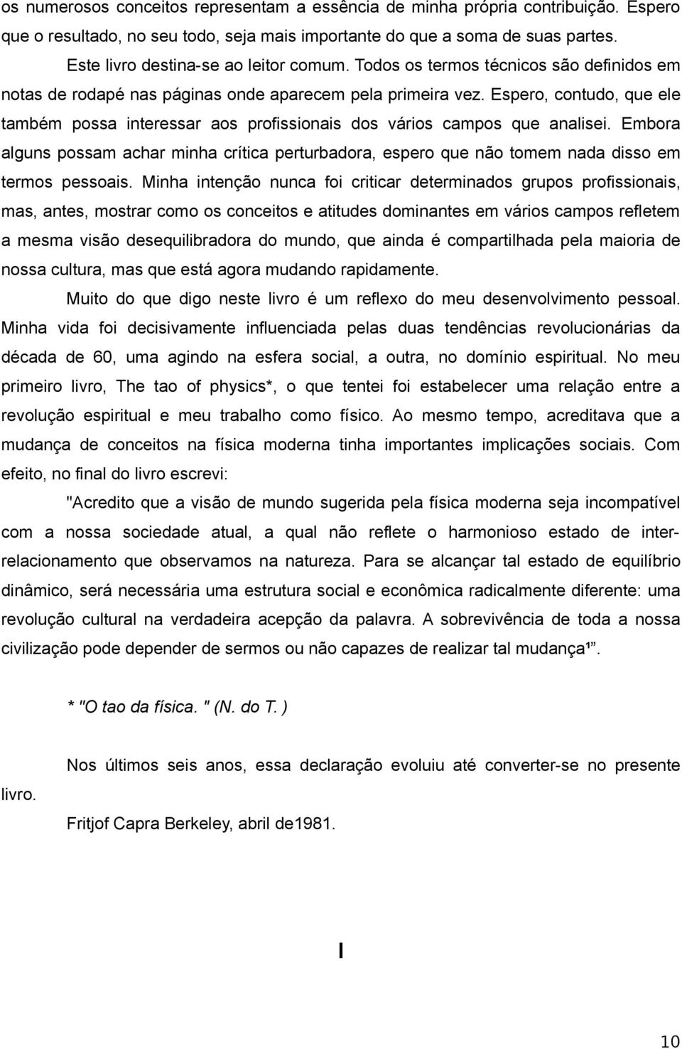 Espero, contudo, que ele também possa interessar aos profissionais dos vários campos que analisei.