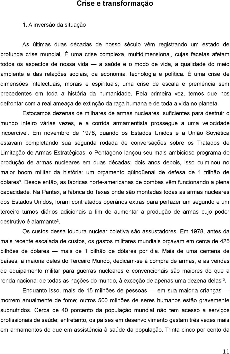 política. É uma crise de dimensões intelectuais, morais e espirituais; uma crise de escala e premência sem precedentes em toda a história da humanidade.