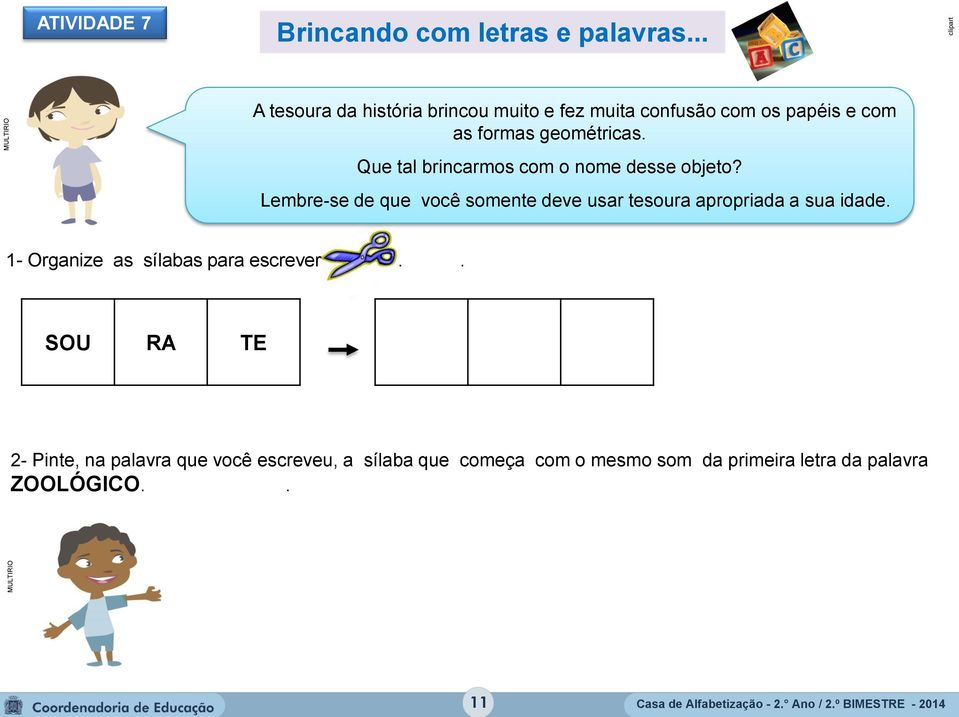 Que tal brincarmos com o nome desse objeto? Lembre-se de que você somente deve usar tesoura apropriada a sua idade.