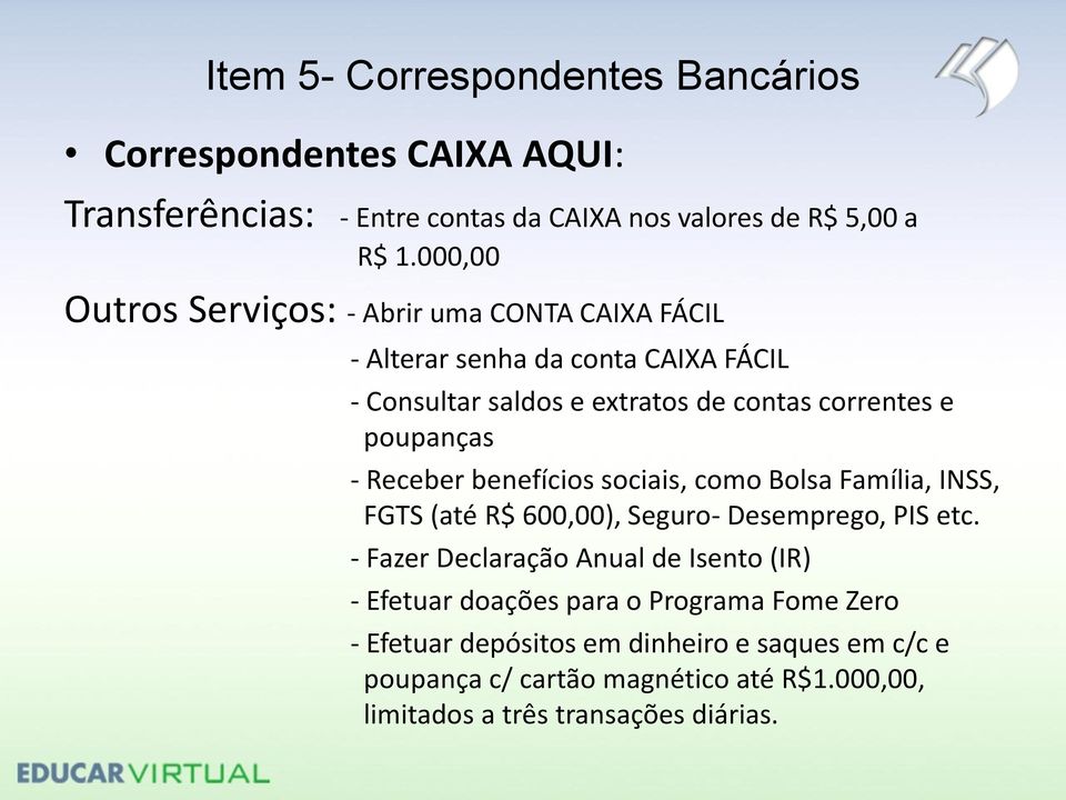 poupanças - Receber benefícios sociais, como Bolsa Família, INSS, FGTS (até R$ 600,00), Seguro- Desemprego, PIS etc.