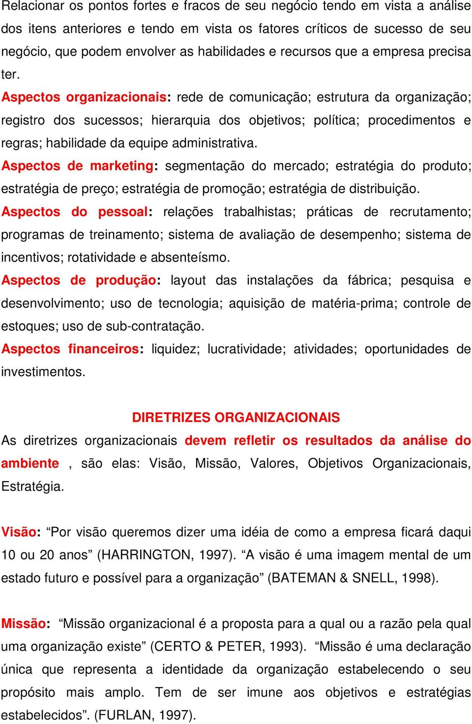 Aspectos organizacionais: rede de comunicação; estrutura da organização; registro dos sucessos; hierarquia dos objetivos; política; procedimentos e regras; habilidade da equipe administrativa.