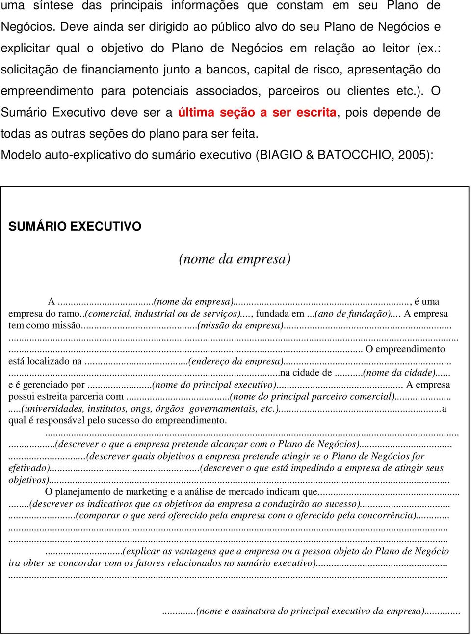 : solicitação de financiamento junto a bancos, capital de risco, apresentação do empreendimento para potenciais associados, parceiros ou clientes etc.).