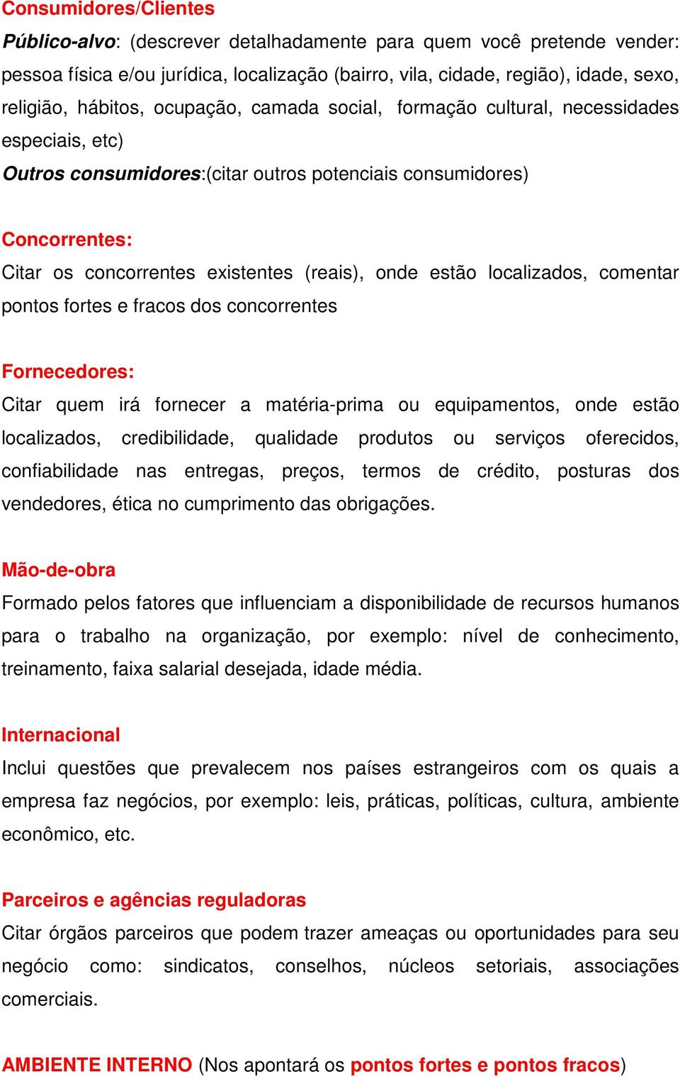 localizados, comentar pontos fortes e fracos dos concorrentes Fornecedores: Citar quem irá fornecer a matéria-prima ou equipamentos, onde estão localizados, credibilidade, qualidade produtos ou