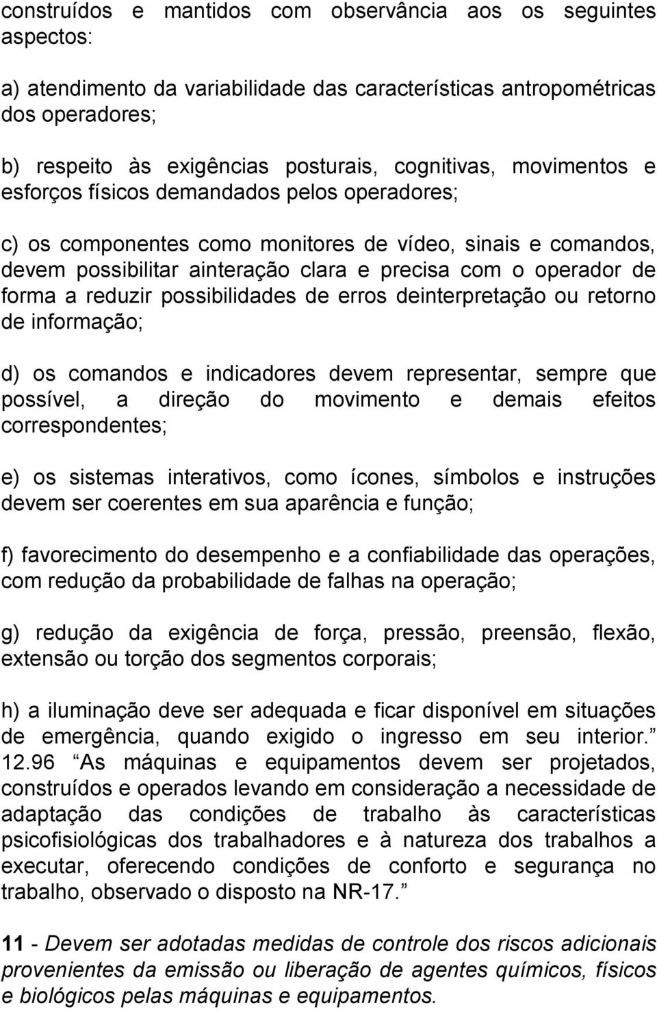 reduzir possibilidades de erros deinterpretação ou retorno de informação; d) os comandos e indicadores devem representar, sempre que possível, a direção do movimento e demais efeitos correspondentes;