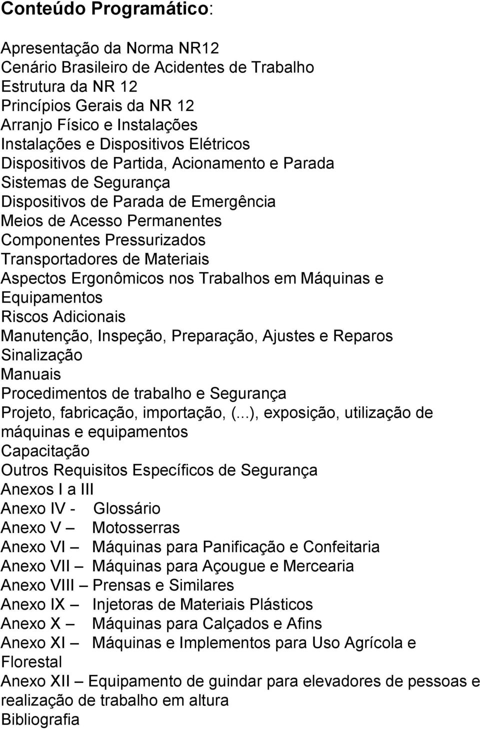 Aspectos Ergonômicos nos Trabalhos em Máquinas e Equipamentos Riscos Adicionais Manutenção, Inspeção, Preparação, Ajustes e Reparos Sinalização Manuais Procedimentos de trabalho e Segurança Projeto,