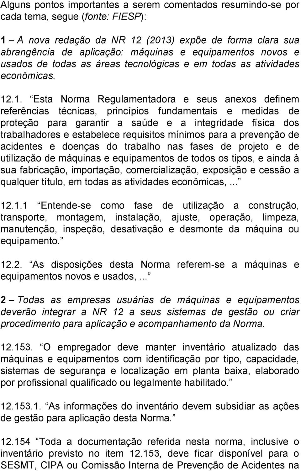 .1. Esta Norma Regulamentadora e seus anexos definem referências técnicas, princípios fundamentais e medidas de proteção para garantir a saúde e a integridade física dos trabalhadores e estabelece