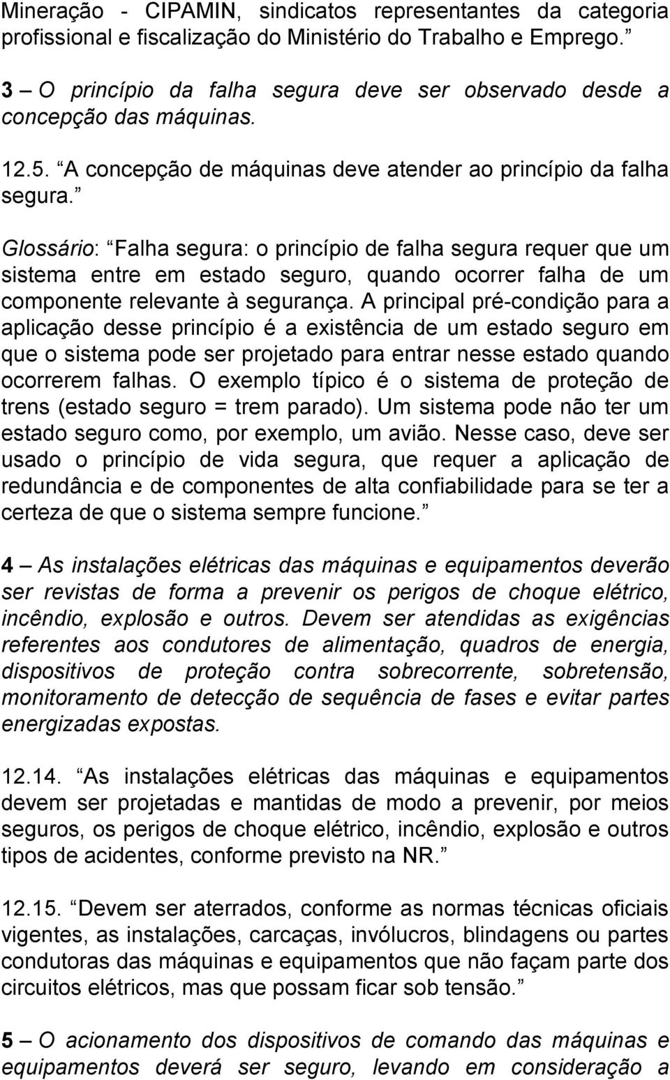 Glossário: Falha segura: o princípio de falha segura requer que um sistema entre em estado seguro, quando ocorrer falha de um componente relevante à segurança.