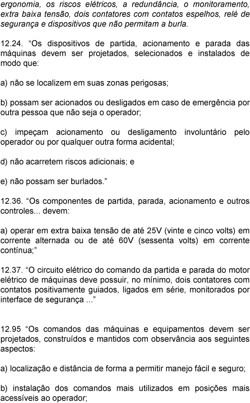 desligados em caso de emergência por outra pessoa que não seja o operador; c) impeçam acionamento ou desligamento involuntário pelo operador ou por qualquer outra forma acidental; d) não acarretem