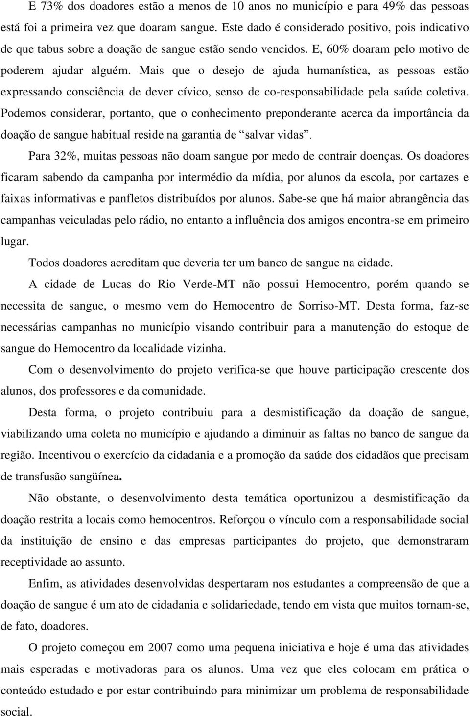 Mais que o desejo de ajuda humanística, as pessoas estão expressando consciência de dever cívico, senso de co-responsabilidade pela saúde coletiva.