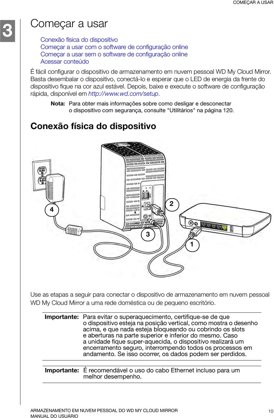 Basta desembalar o dispositivo, conectá-lo e esperar que o LED de energia da frente do dispositivo fique na cor azul estável.