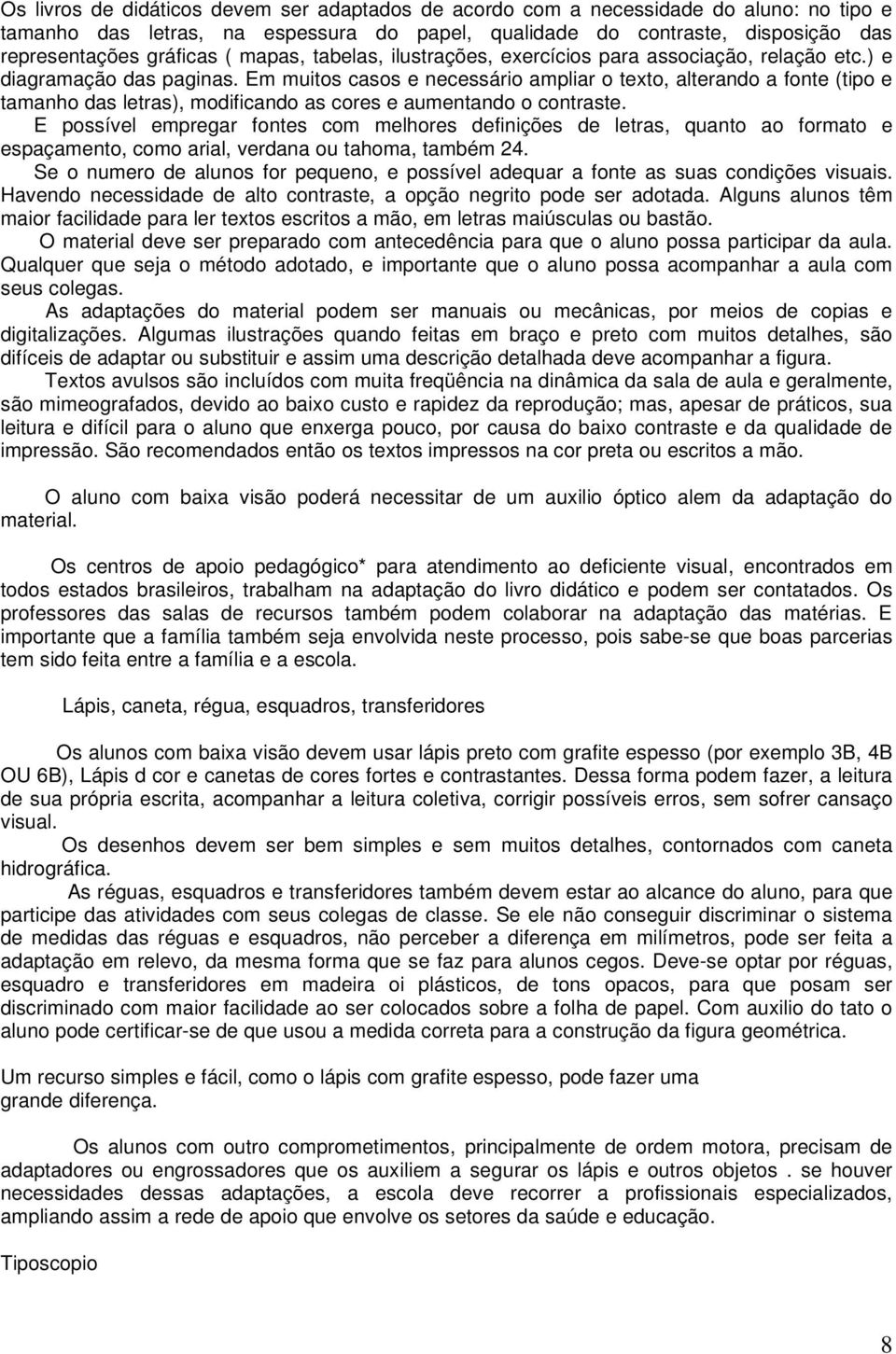 Em muitos casos e necessário ampliar o texto, alterando a fonte (tipo e tamanho das letras), modificando as cores e aumentando o contraste.