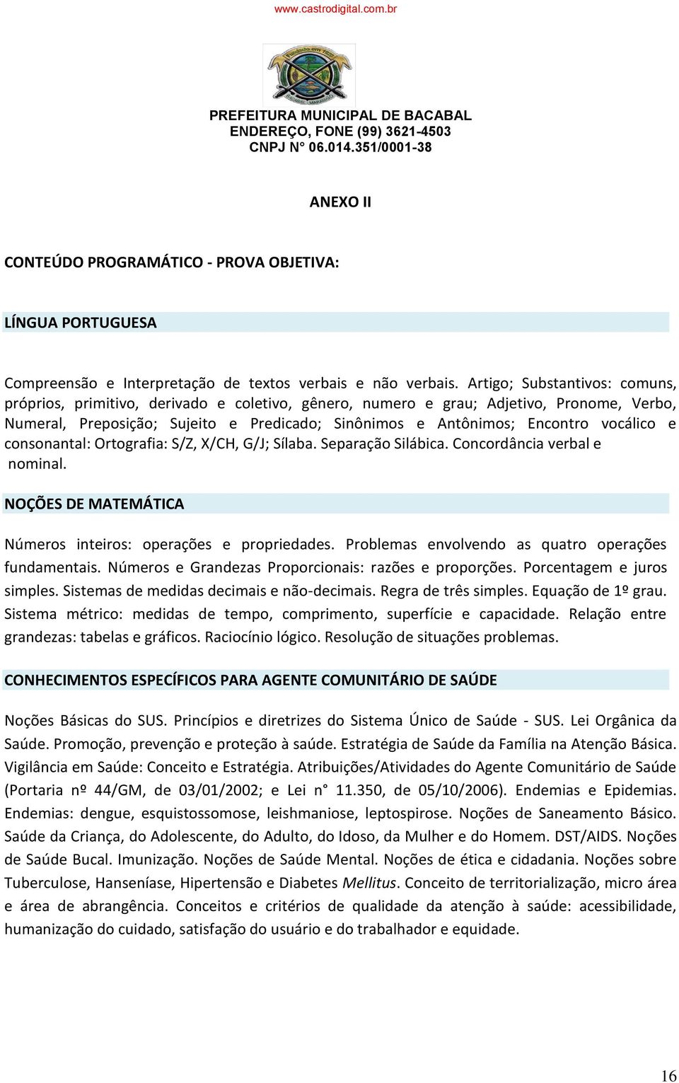 vocálico e consonantal: Ortografia: S/Z, X/CH, G/J; Sílaba. Separação Silábica. Concordância verbal e nominal. NOÇÕES DE MATEMÁTICA Números inteiros: operações e propriedades.