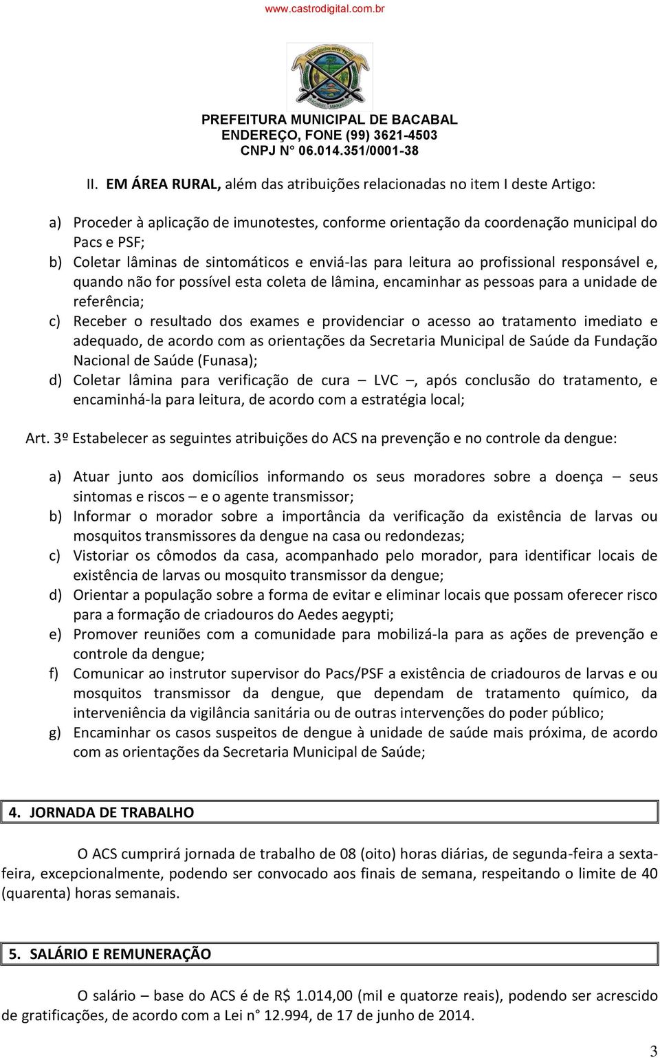 exames e providenciar o acesso ao tratamento imediato e adequado, de acordo com as orientações da Secretaria Municipal de Saúde da Fundação Nacional de Saúde (Funasa); d) Coletar lâmina para