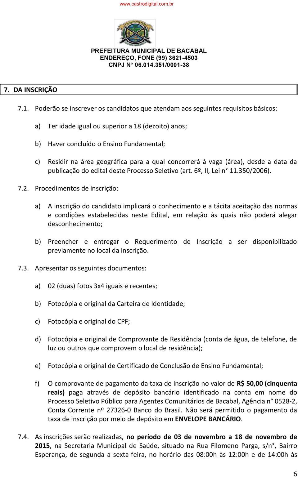 geográfica para a qual concorrerá à vaga (área), desde a data da publicação do edital deste Processo Seletivo (art. 6º, II, Lei n 11.350/20