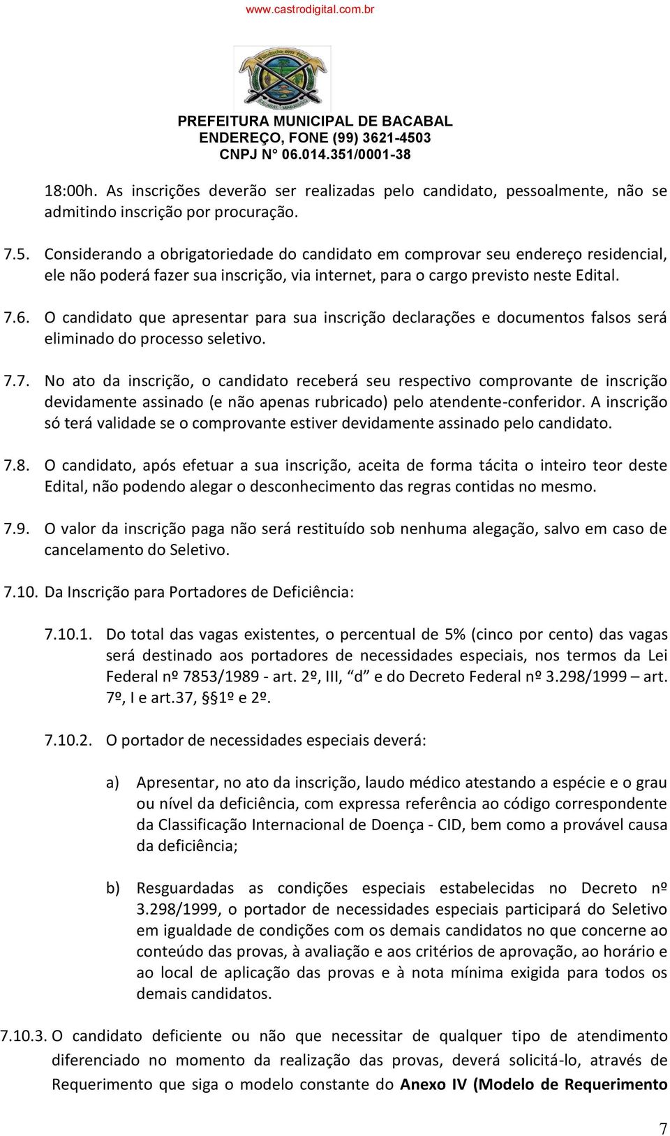 O candidato que apresentar para sua inscrição declarações e documentos falsos será eliminado do processo seletivo. 7.