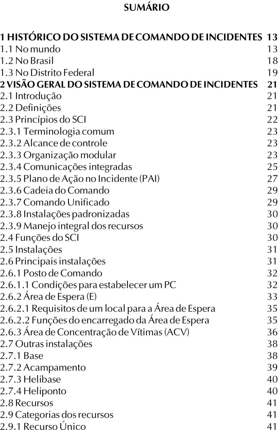 3.6 Cadeia do Comando 29 2.3.7 Comando Unificado 29 2.3.8 Instalações padronizadas 30 2.3.9 Manejo integral dos recursos 30 2.4 Funções do SCI 30 2.5 Instalações 31 2.6 Principais instalações 31 2.6.1 Posto de Comando 32 2.