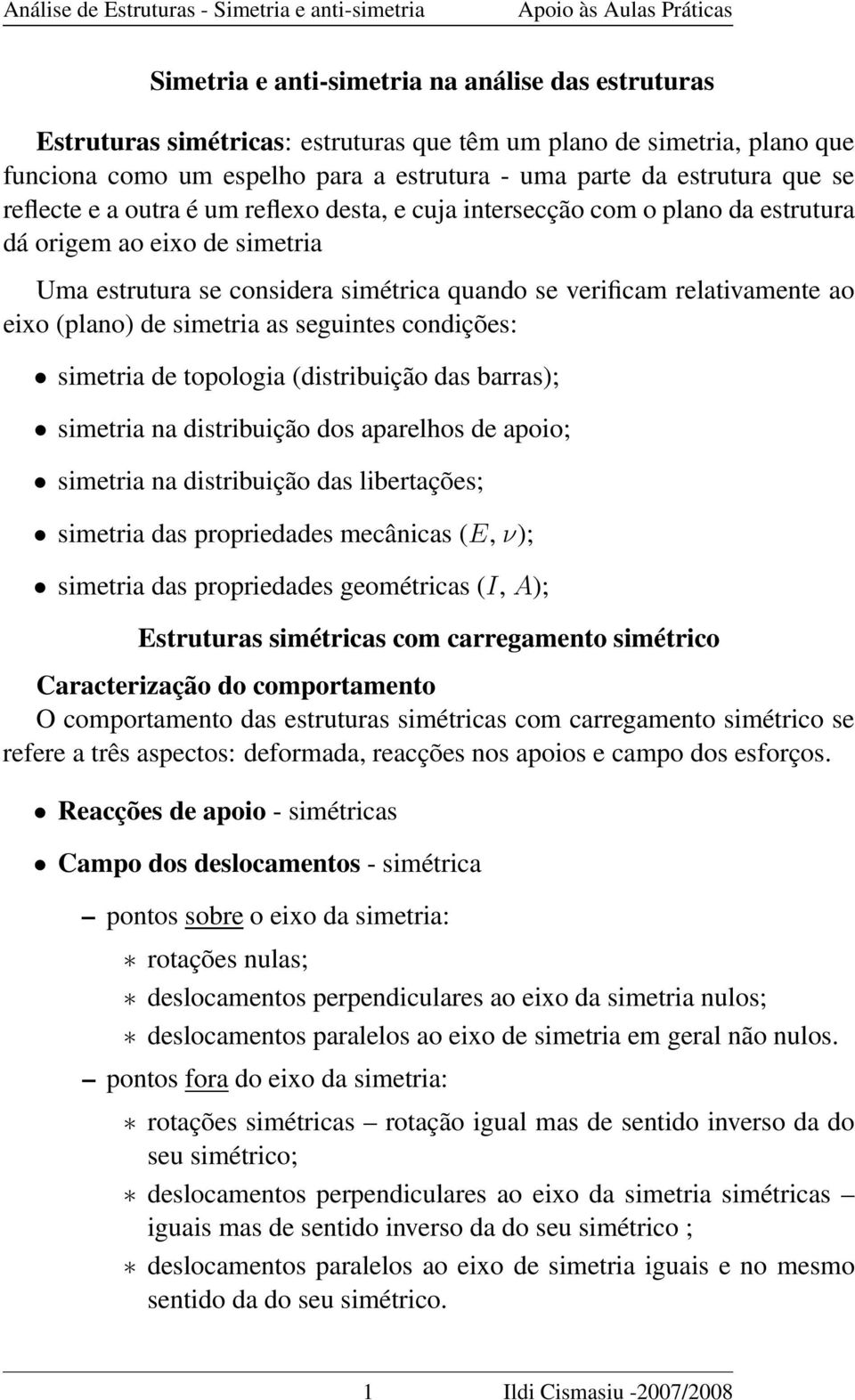 de simetria as seguintes condições: simetria de topologia (distribuição das barras); simetria na distribuição dos aparelhos de apoio; simetria na distribuição das libertações; simetria das