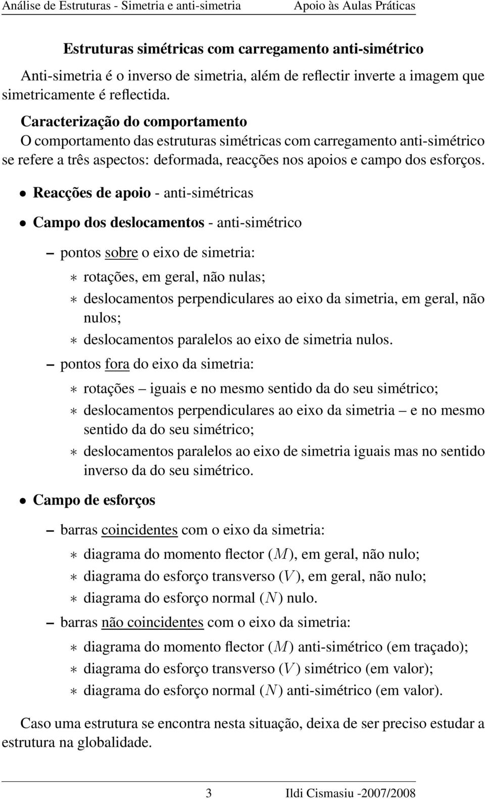 Reacções de apoio - anti-simétricas Campo dos deslocamentos - anti-simétrico pontos sobre o eixo de simetria: rotações, em geral, não nulas; deslocamentos perpendiculares ao eixo da simetria, em