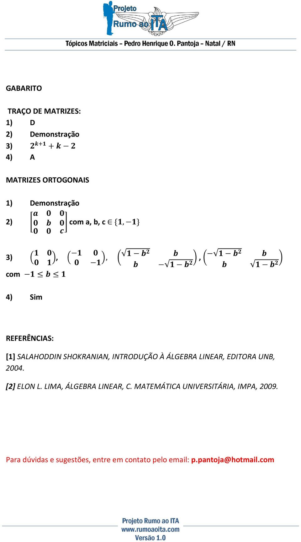 INTRODUÇÃO À ÁLGEBRA LINEAR, EDITORA UNB, 2004. [2] ELON L. LIMA, ÁLGEBRA LINEAR, C.