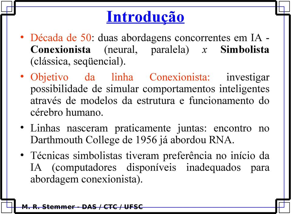 Objetivo da linha Conexionista: investigar possibilidade de simular comportamentos inteligentes através de modelos da