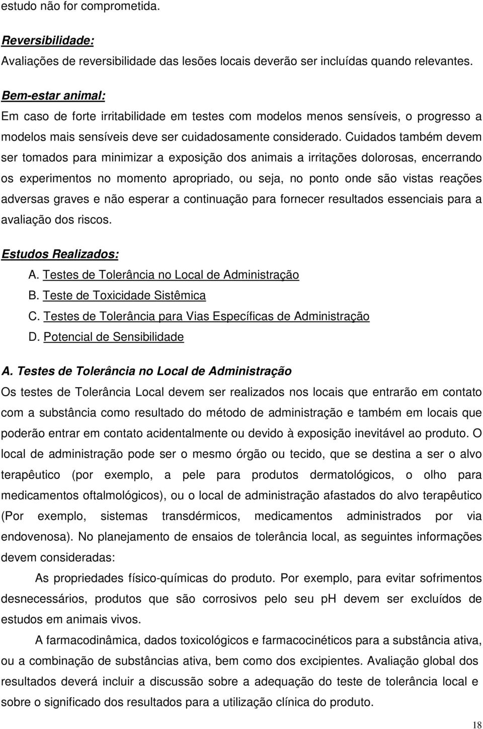 Cuidados também devem ser tomados para minimizar a exposição dos animais a irritações dolorosas, encerrando os experimentos no momento apropriado, ou seja, no ponto onde são vistas reações adversas